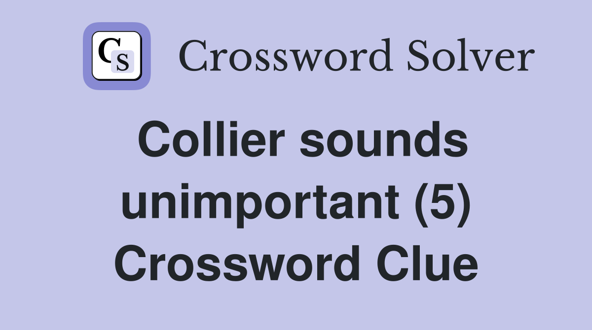 Collier sounds unimportant (5) Crossword Clue