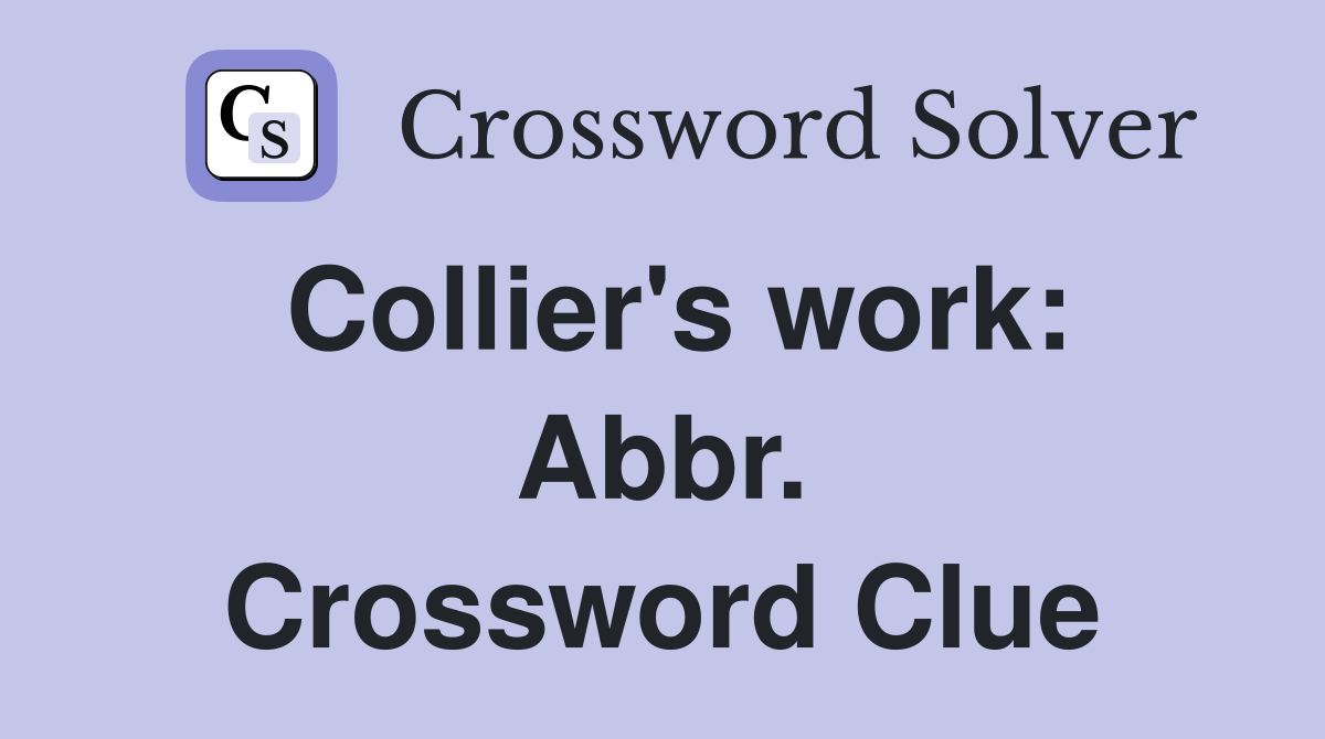 Collier's work: Abbr. Crossword Clue