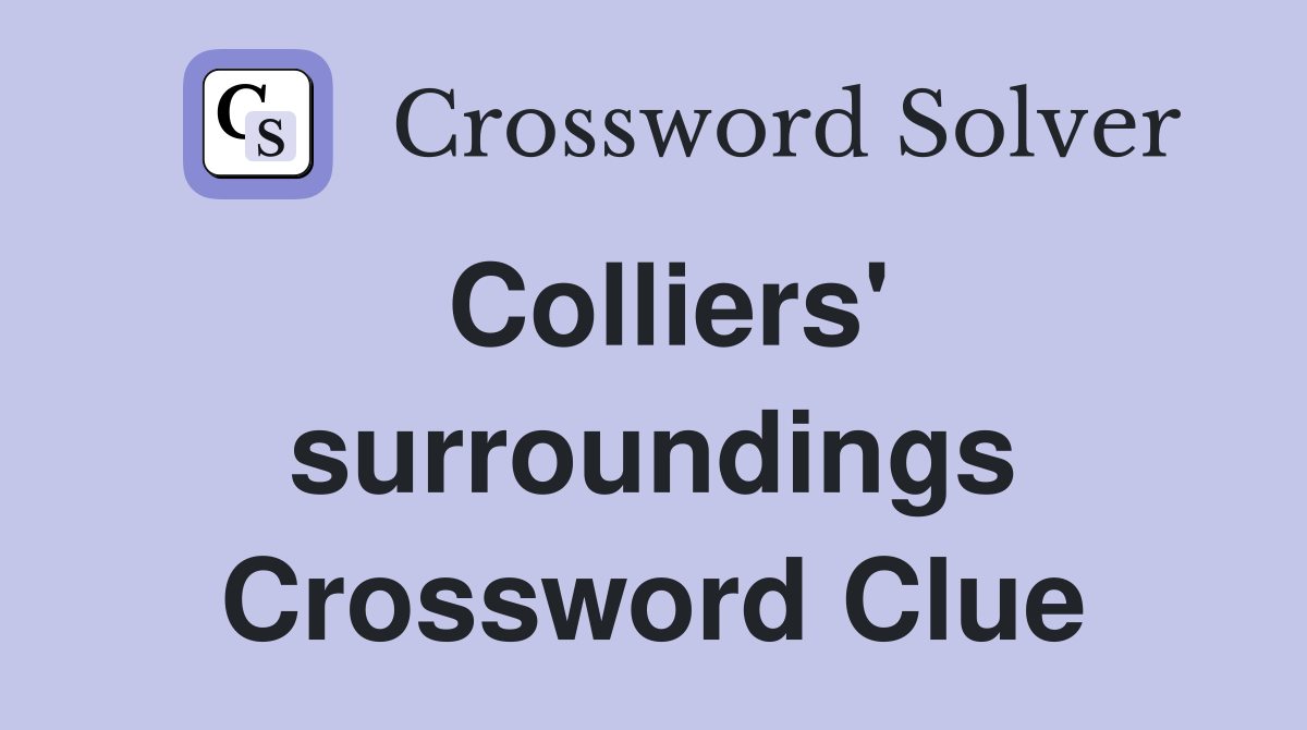 Colliers' surroundings Crossword Clue