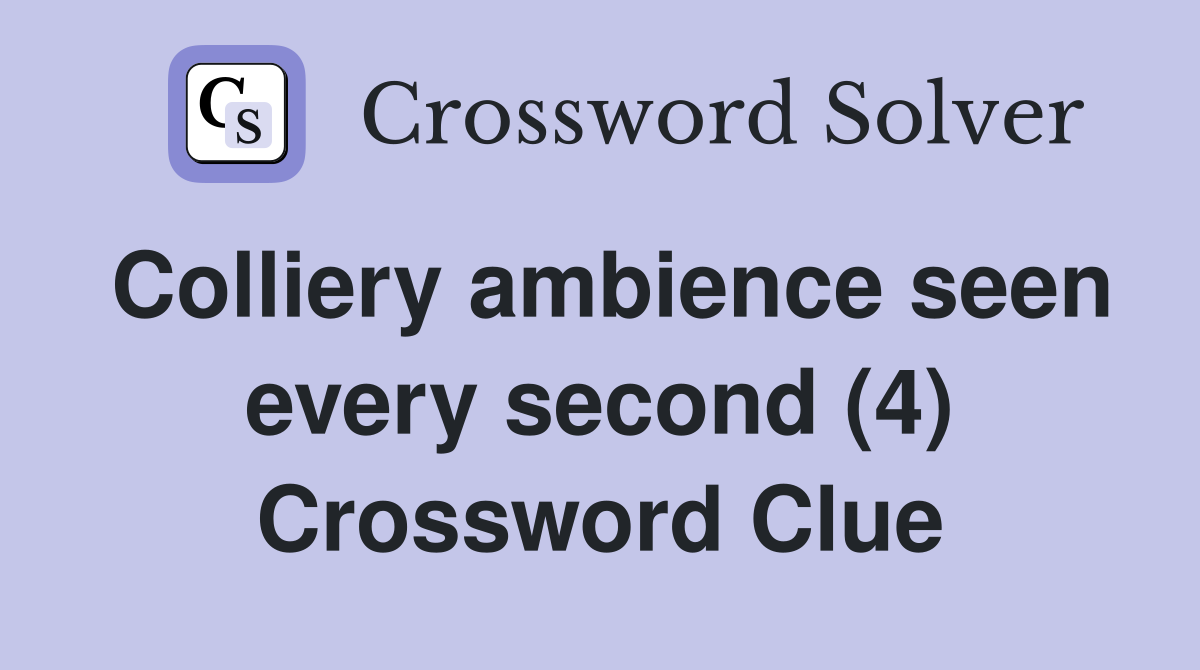 Colliery ambience seen every second (4) Crossword Clue
