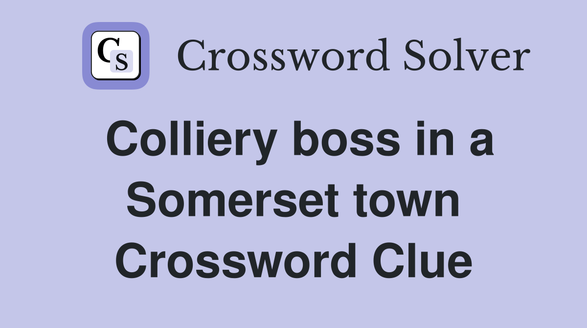 Colliery boss in a Somerset town Crossword Clue