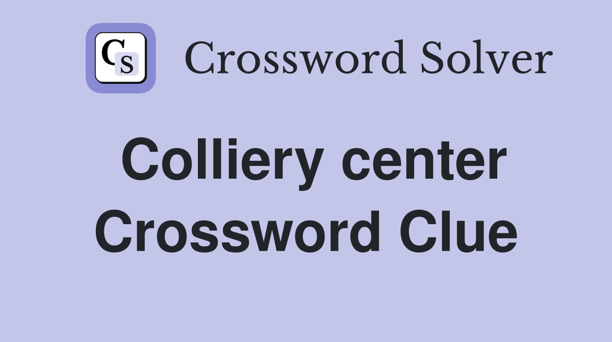 Colliery center Crossword Clue