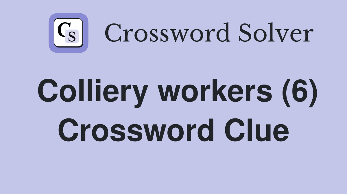 Colliery workers (6) Crossword Clue
