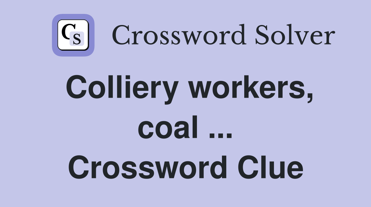 Colliery workers, coal ... Crossword Clue