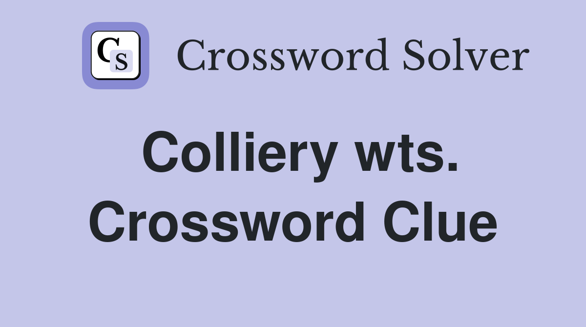 Colliery wts. Crossword Clue