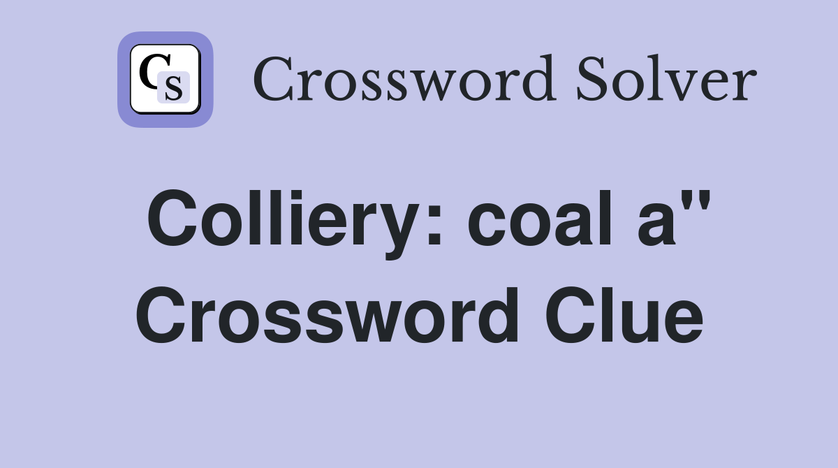 Colliery: coal a" Crossword Clue