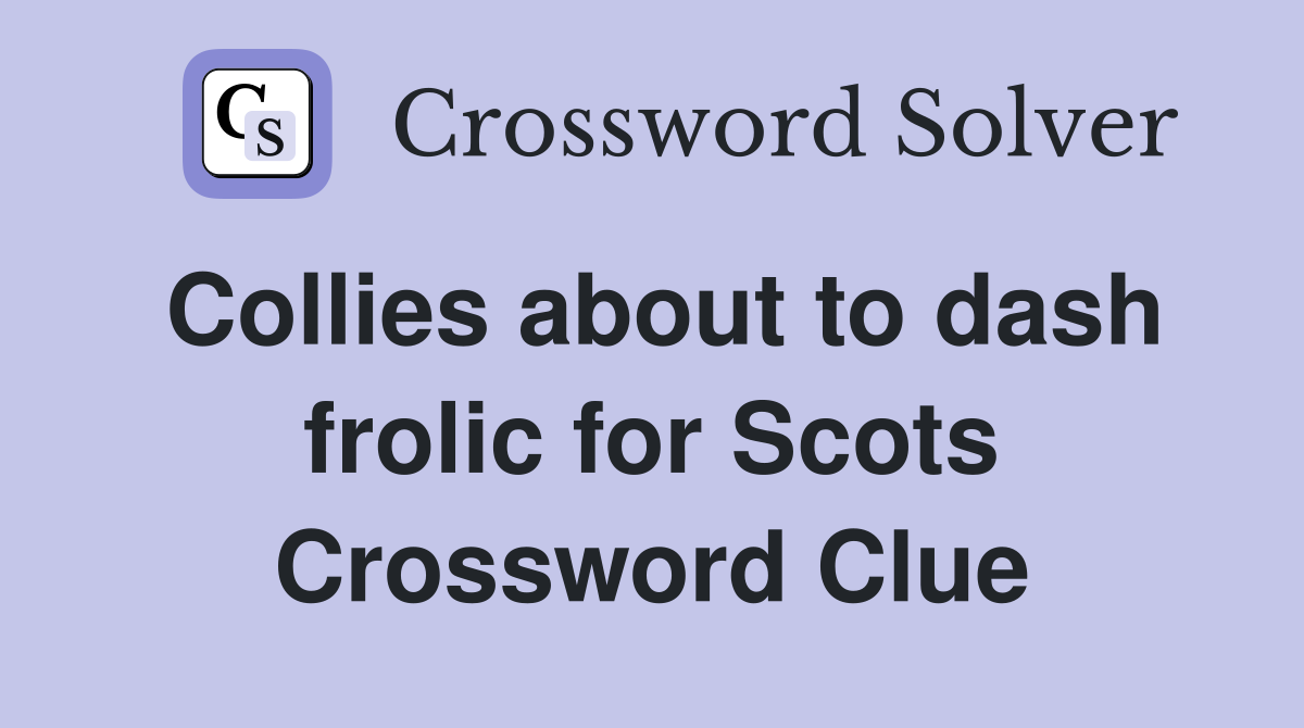 Collies about to dash frolic for Scots Crossword Clue