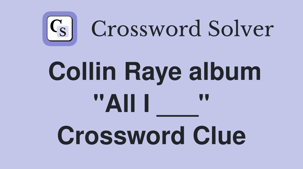 Collin Raye album "All I ___" Crossword Clue