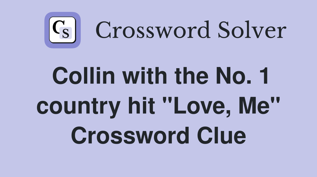 Collin with the No. 1 country hit "Love, Me" Crossword Clue