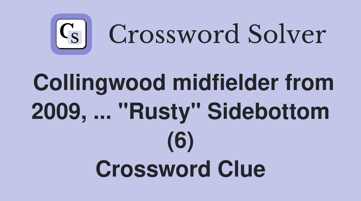 Collingwood midfielder from 2009, ... "Rusty" Sidebottom (6) Crossword Clue