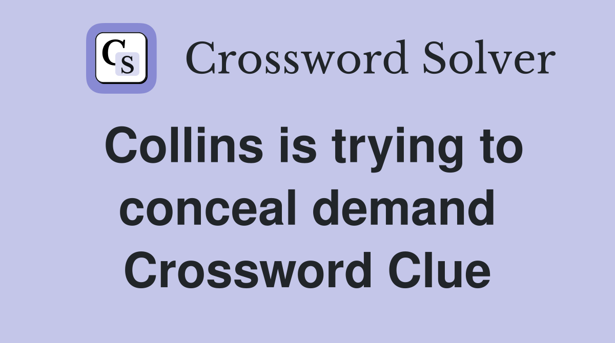 Collins is trying to conceal demand Crossword Clue