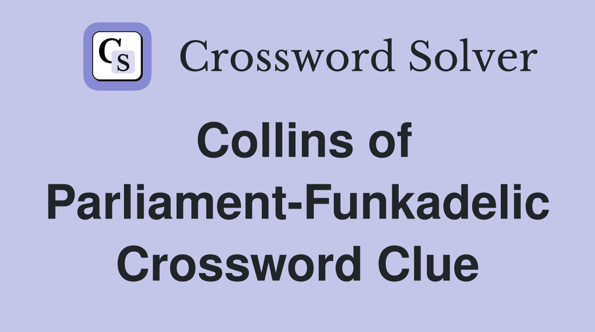 Collins of Parliament-Funkadelic Crossword Clue