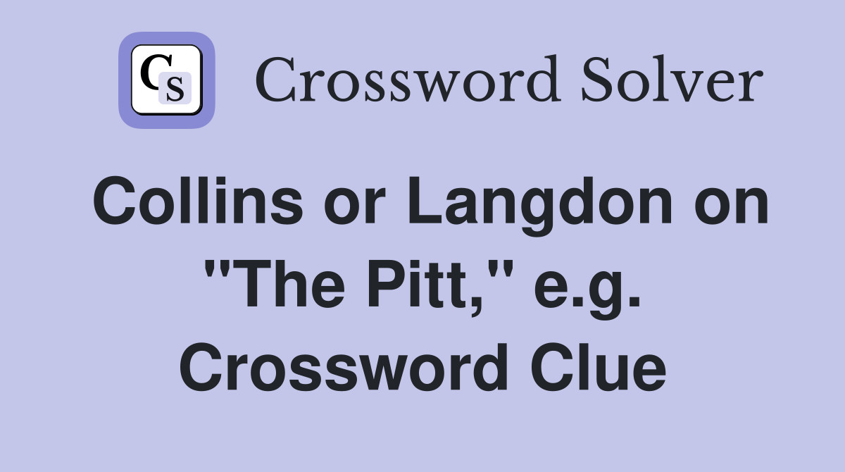Collins or Langdon on "The Pitt," e.g. Crossword Clue