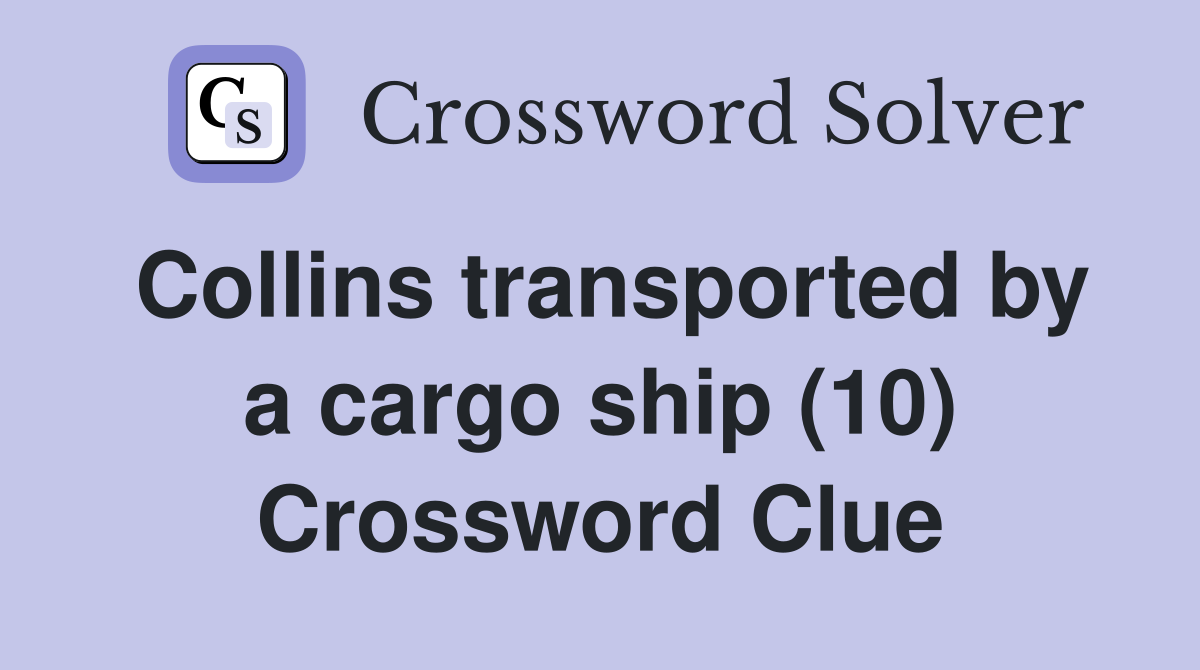 Collins transported by a cargo ship (10) Crossword Clue