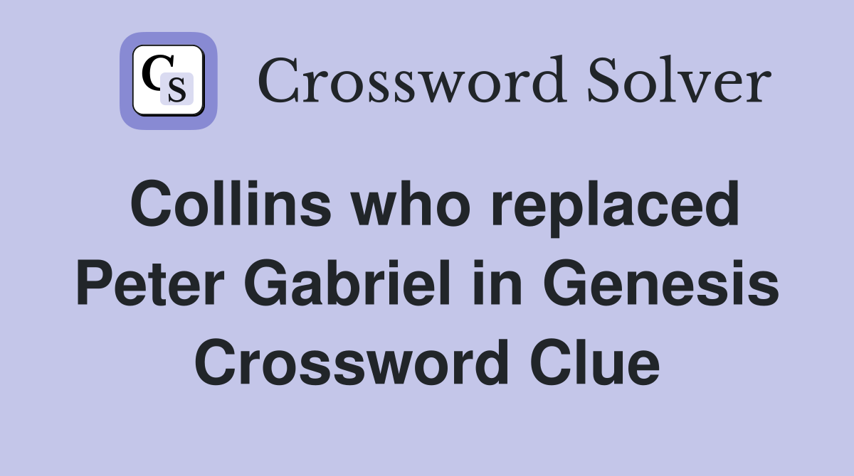 Collins who replaced Peter Gabriel in Genesis Crossword Clue