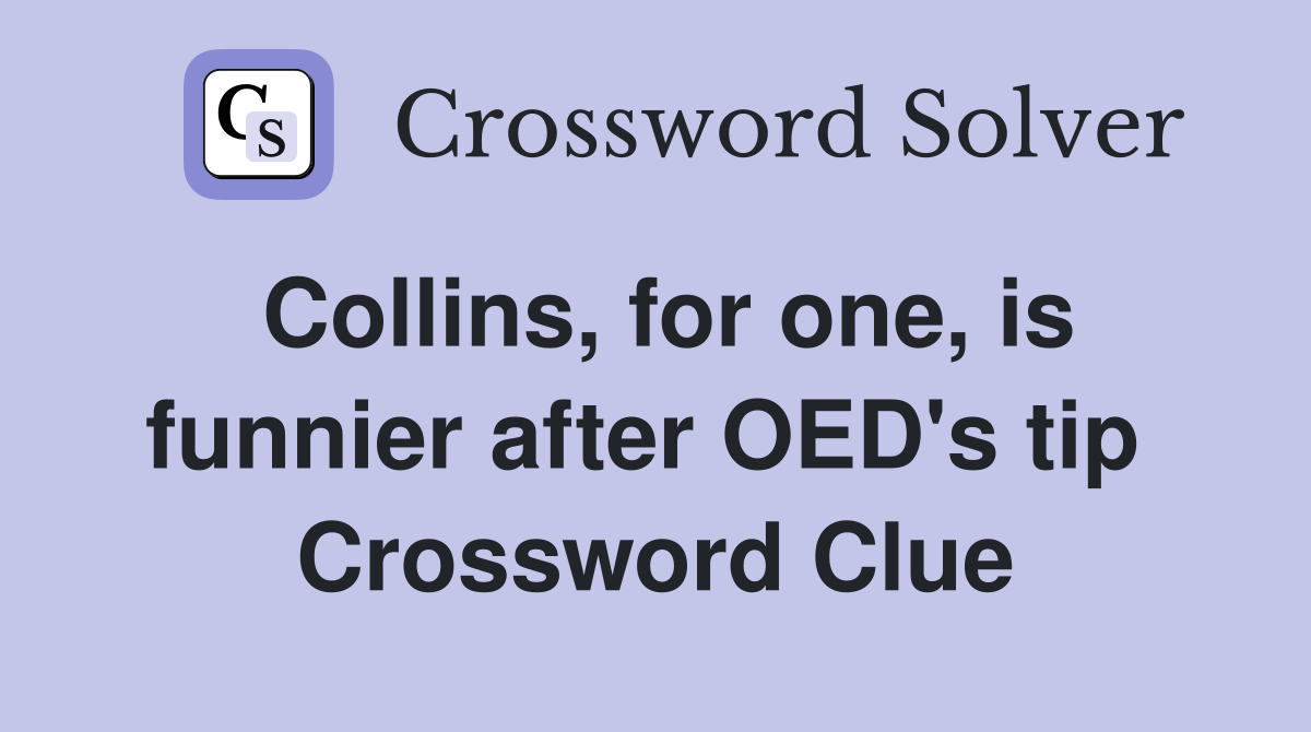 Collins, for one, is funnier after OED's tip  Crossword Clue