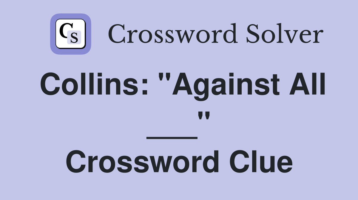 Collins: "Against All ___" Crossword Clue