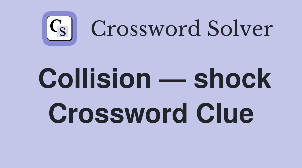 Collision — shock Crossword Clue