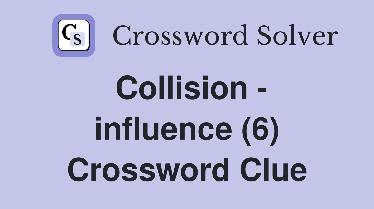 Collision - influence (6) Crossword Clue
