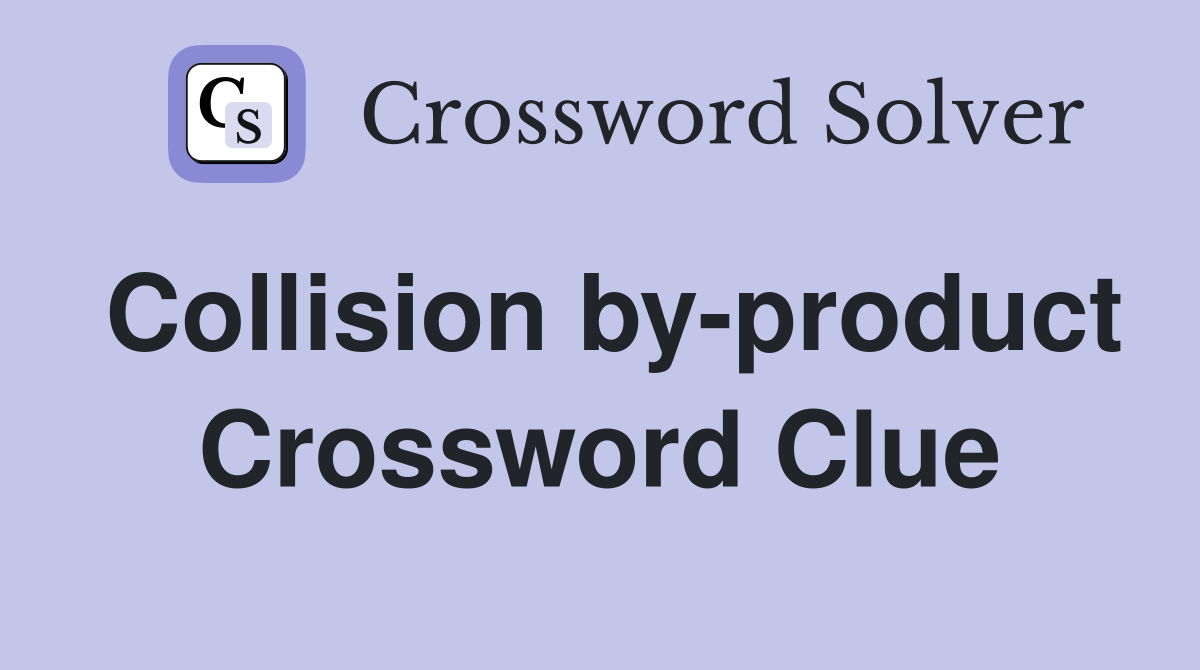 Collision by-product Crossword Clue