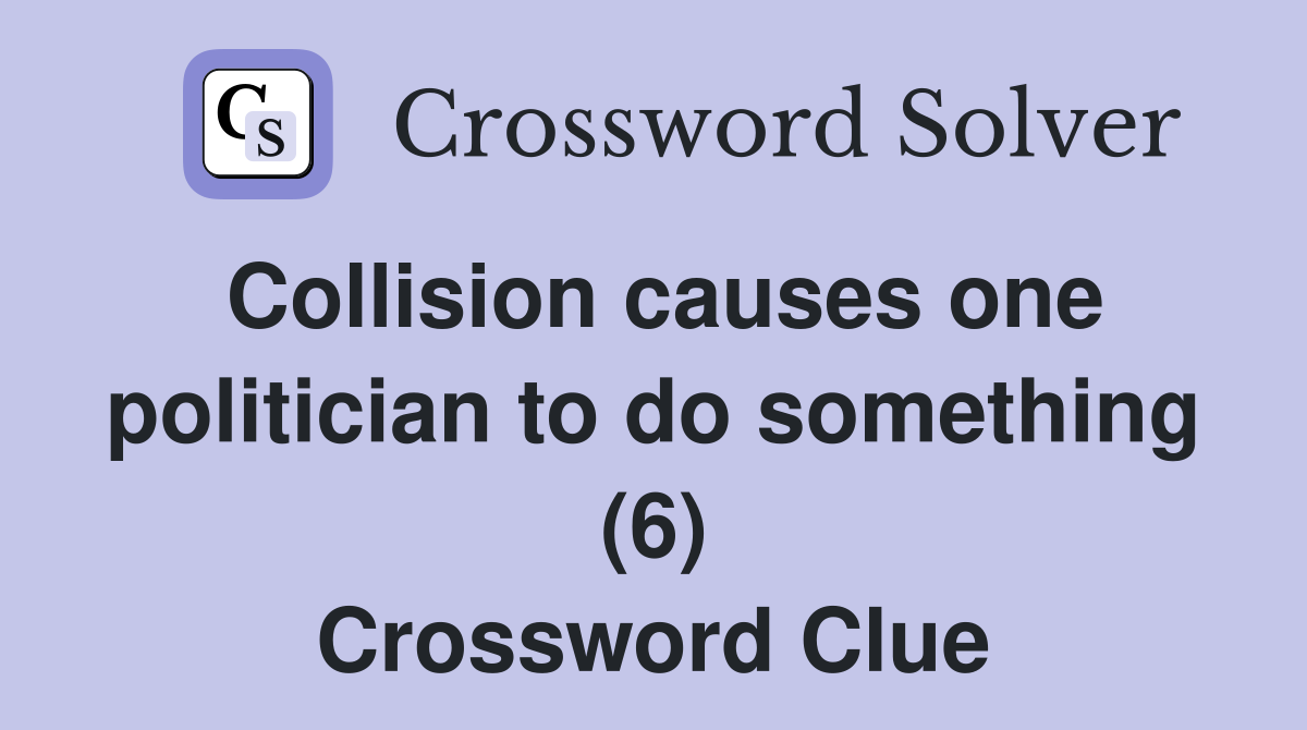 Collision causes one politician to do something (6) Crossword Clue