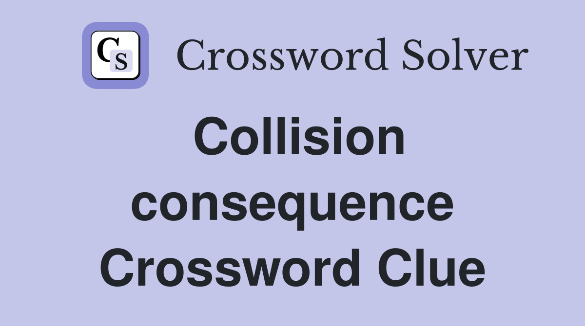 Collision consequence Crossword Clue