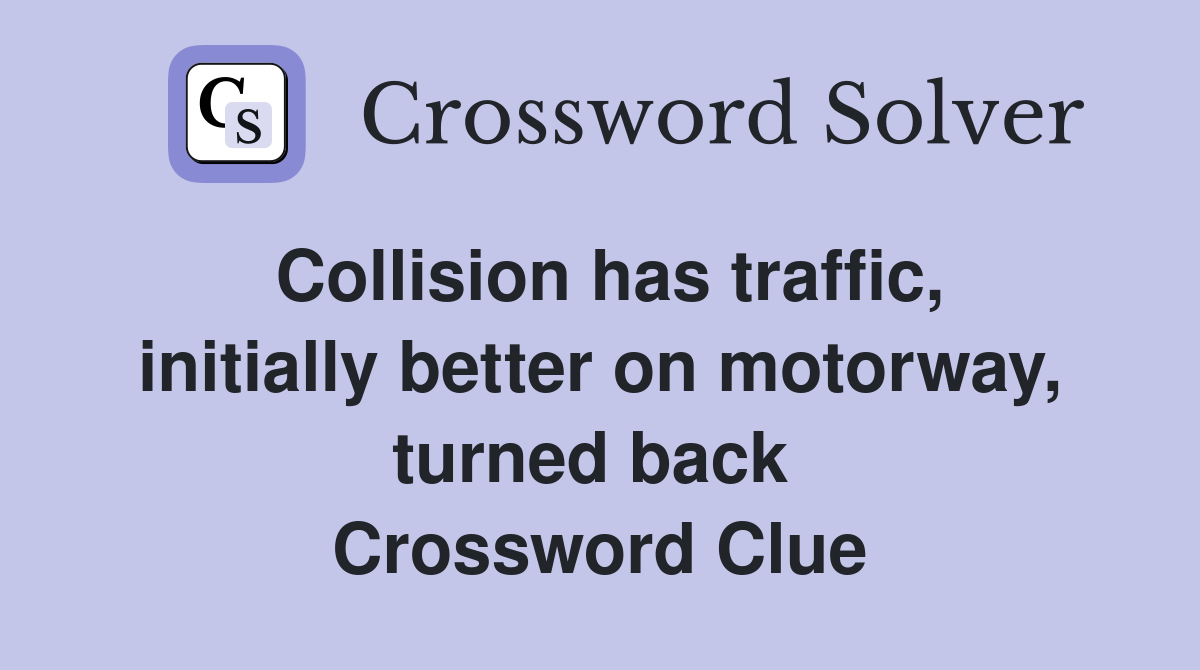 Collision has traffic, initially better on motorway, turned back  Crossword Clue