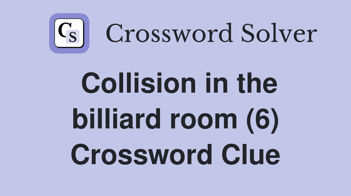Collision in the billiard room (6) Crossword Clue