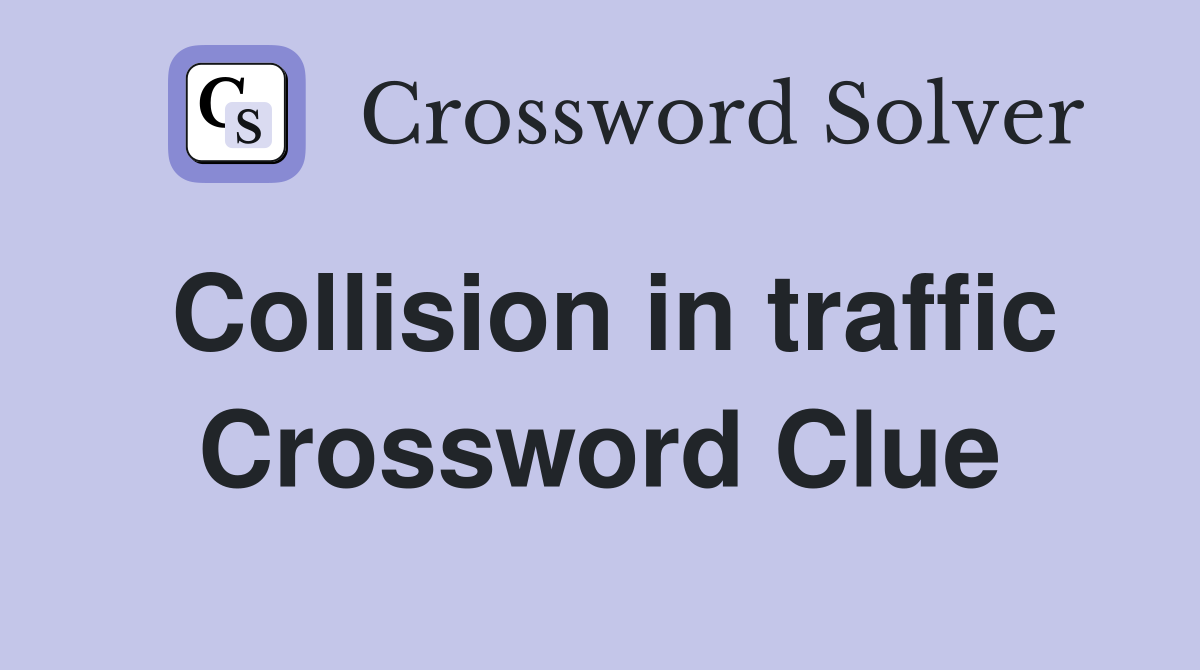 Collision in traffic Crossword Clue