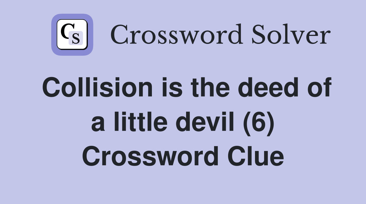 Collision is the deed of a little devil (6) Crossword Clue
