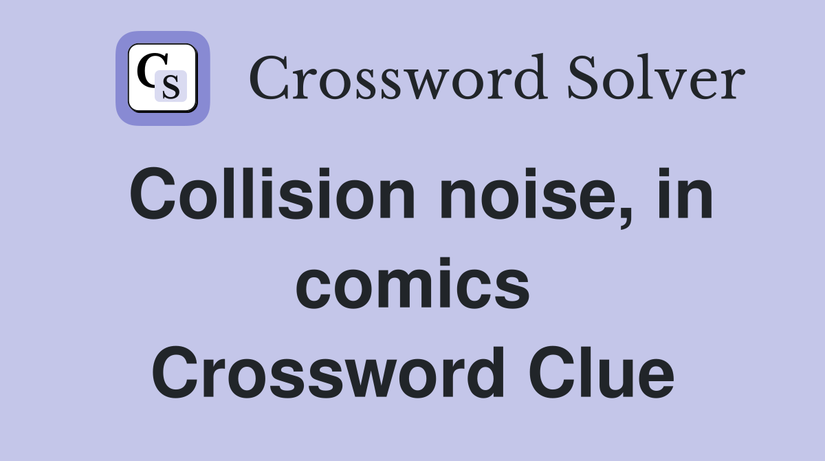 Collision noise, in comics Crossword Clue