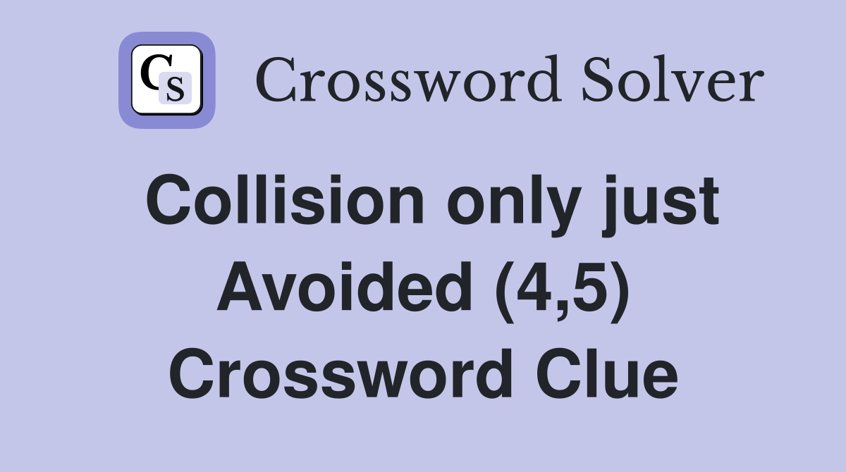 Collision only just Avoided (4,5) Crossword Clue