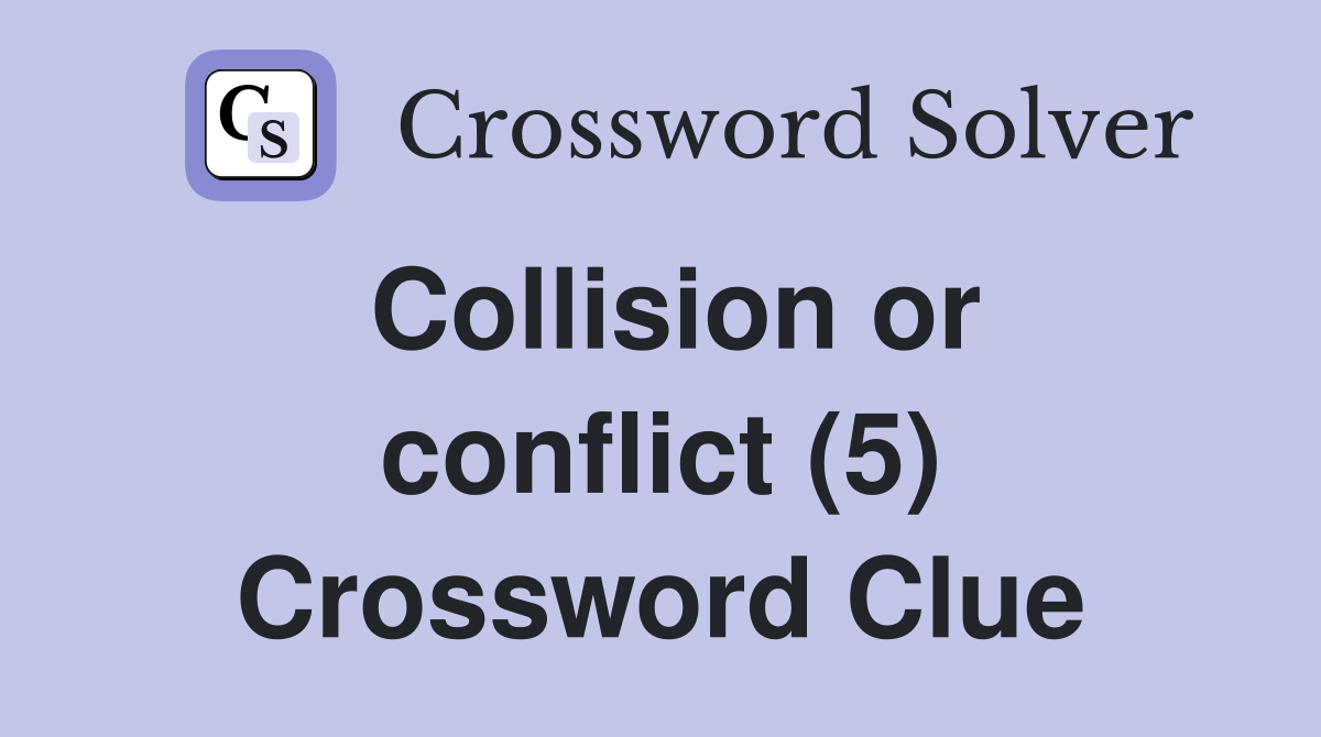 Collision or conflict (5) Crossword Clue