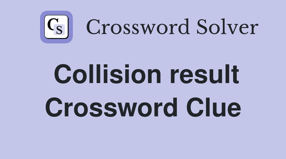 Collision result Crossword Clue