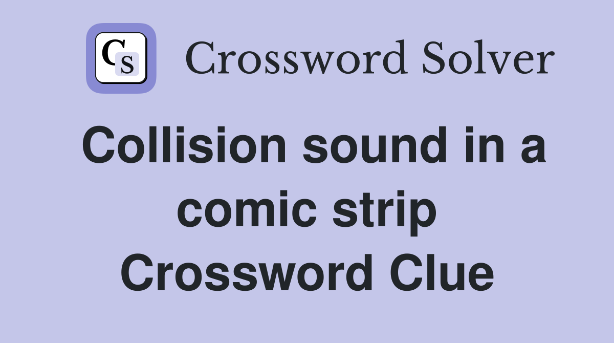 Collision sound in a comic strip Crossword Clue