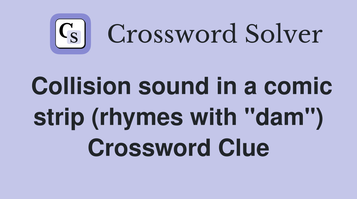 Collision sound in a comic strip (rhymes with "dam") Crossword Clue