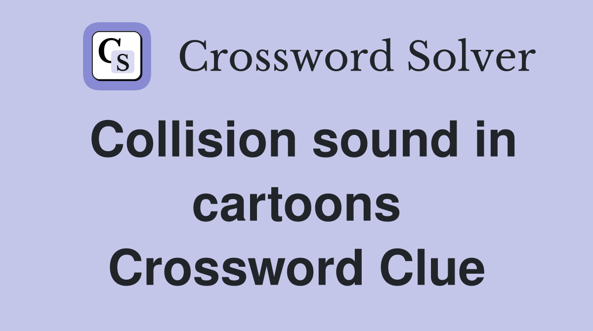 Collision sound in cartoons Crossword Clue