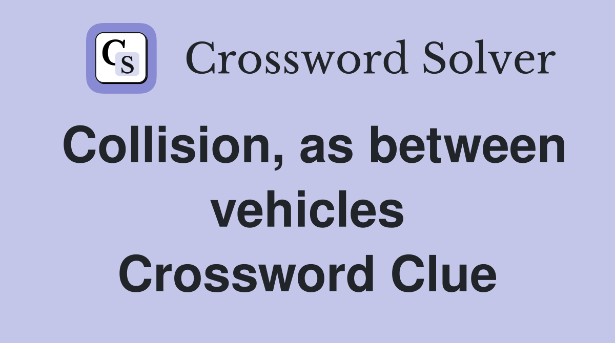 Collision, as between vehicles Crossword Clue