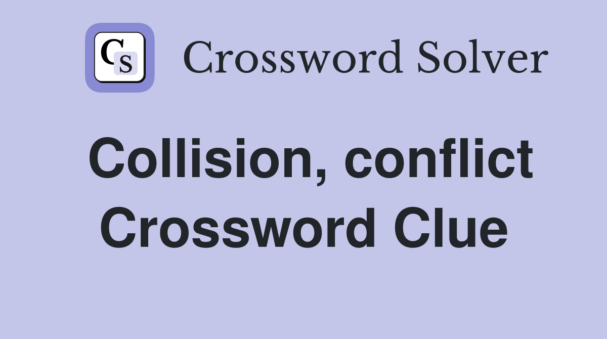Collision, conflict Crossword Clue