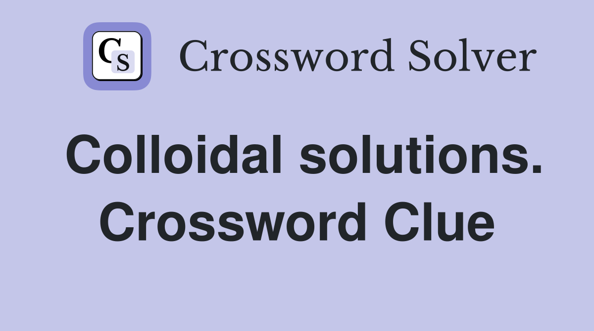 Colloidal solutions. Crossword Clue