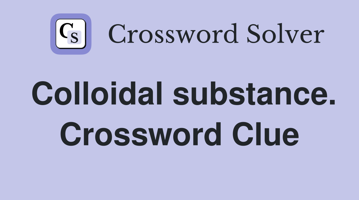 Colloidal substance. Crossword Clue