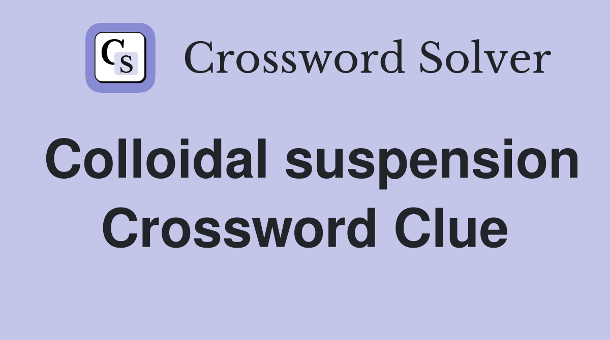 Colloidal suspension Crossword Clue