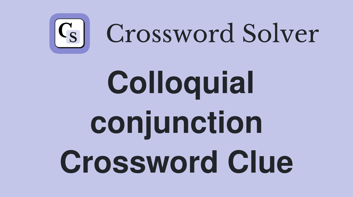 Colloquial conjunction Crossword Clue
