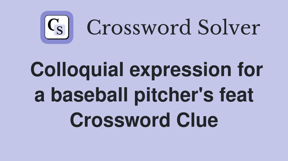 Colloquial expression for a baseball pitcher's feat Crossword Clue