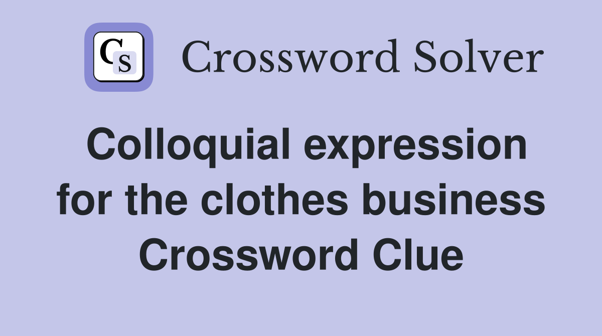 Colloquial expression for the clothes business Crossword Clue