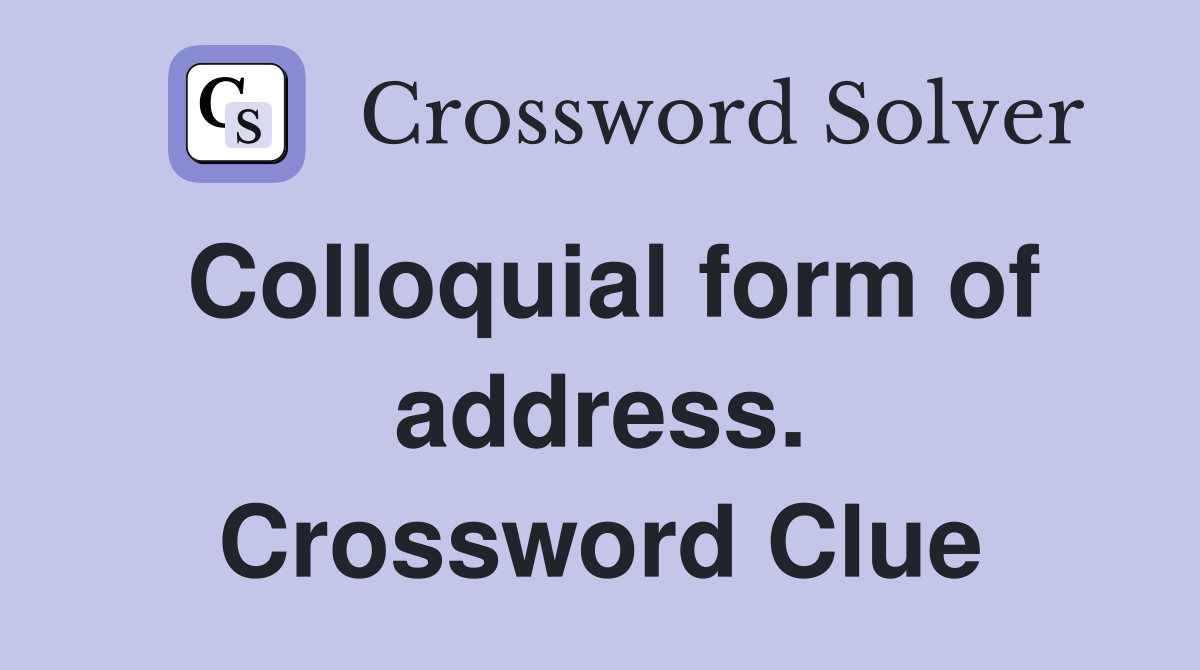Colloquial form of address. Crossword Clue