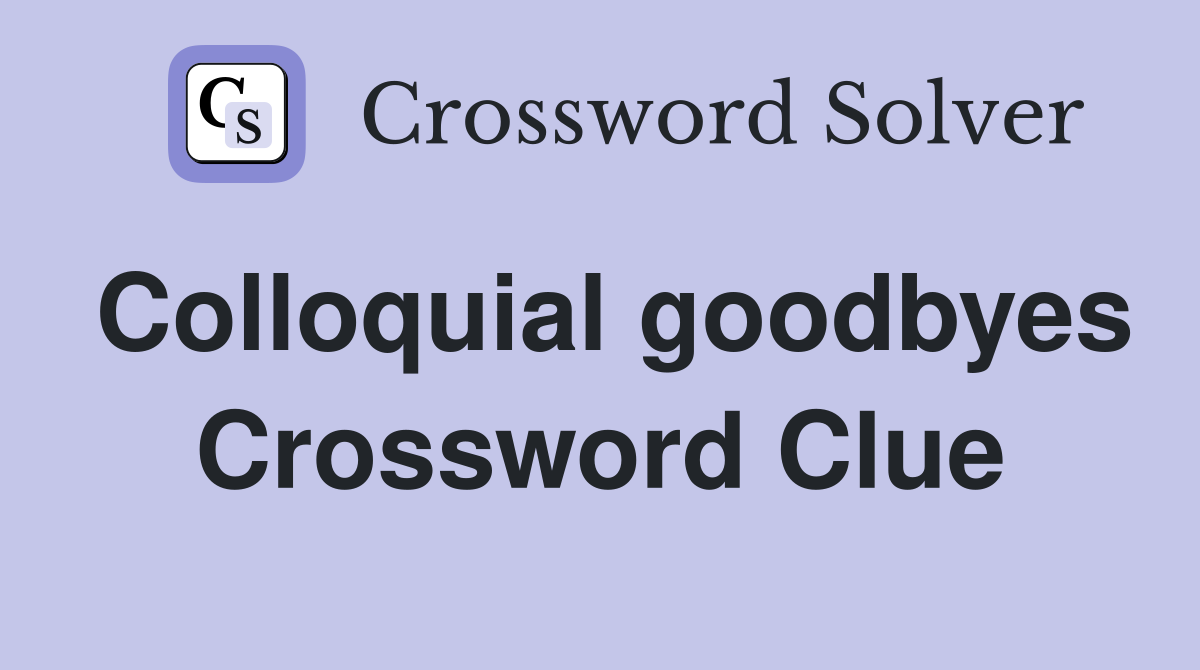Colloquial goodbyes Crossword Clue