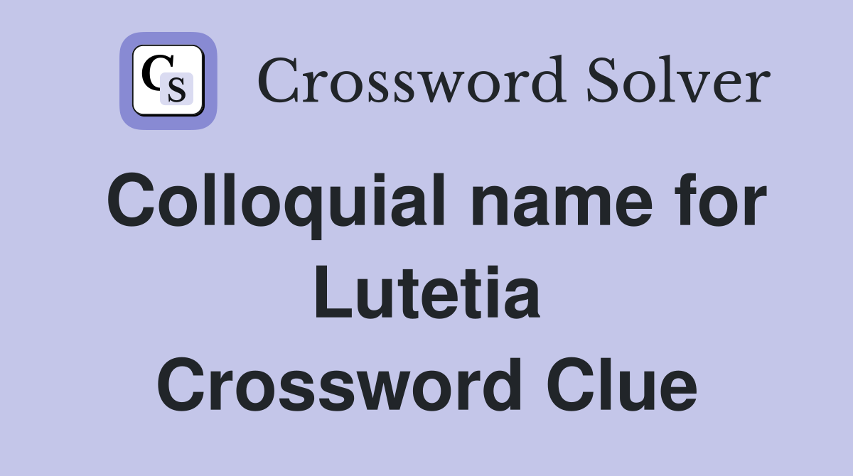Colloquial name for Lutetia Crossword Clue