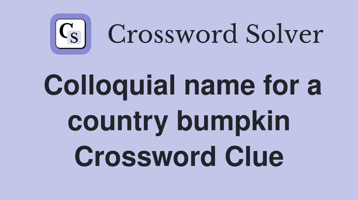 Colloquial name for a country bumpkin Crossword Clue