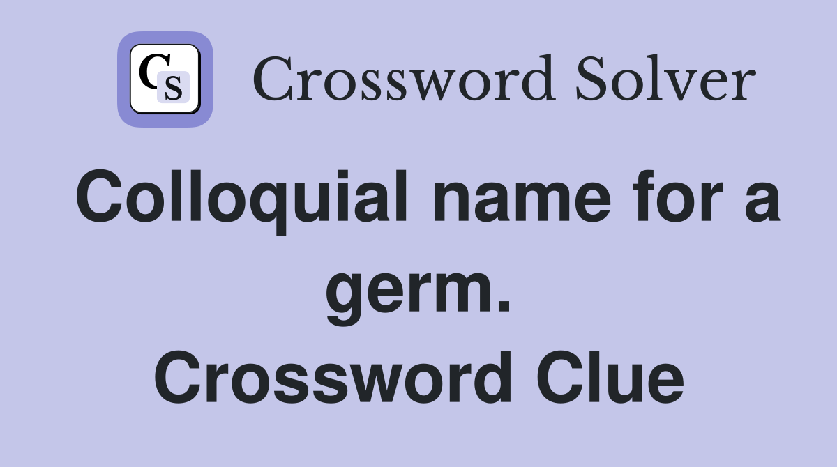 Colloquial name for a germ. Crossword Clue